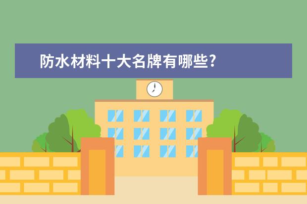 防水材料十大名牌有哪些?
