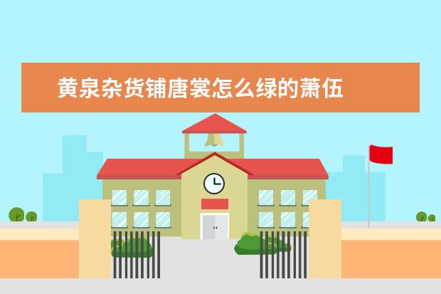 黄泉杂货铺唐裳怎么绿的萧伍
