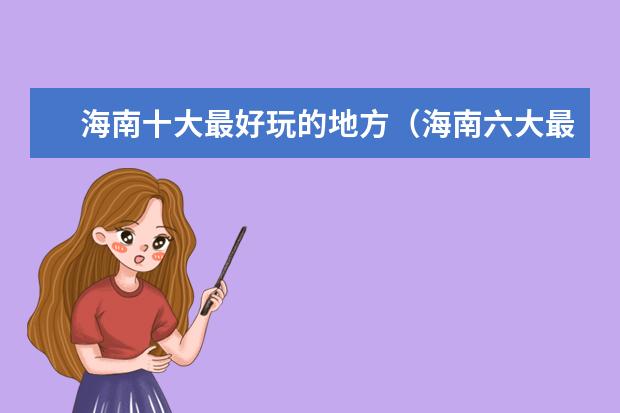 海南十大最好玩的地方（海南六大最佳旅游景点）