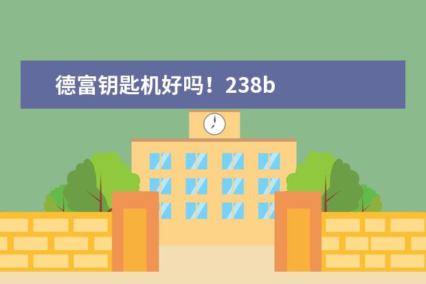 德富钥匙机好吗！238b