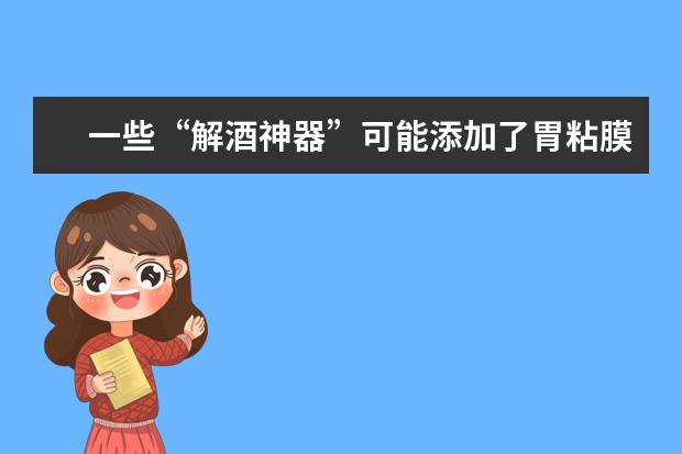一些“解酒神器”可能添加了胃粘膜保护剂，这能起到解酒的作用吗？