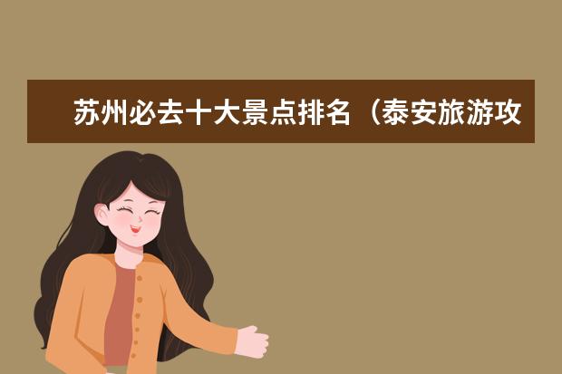 苏州必去十大景点排名（泰安旅游攻略必去景点）