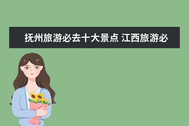 抚州旅游必去十大景点 江西旅游必去十大景点