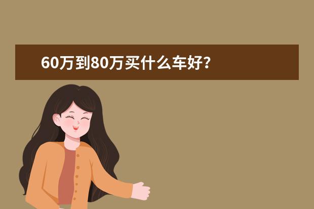 60万到80万买什么车好？