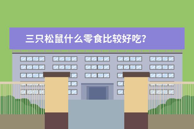 三只松鼠什么零食比较好吃？