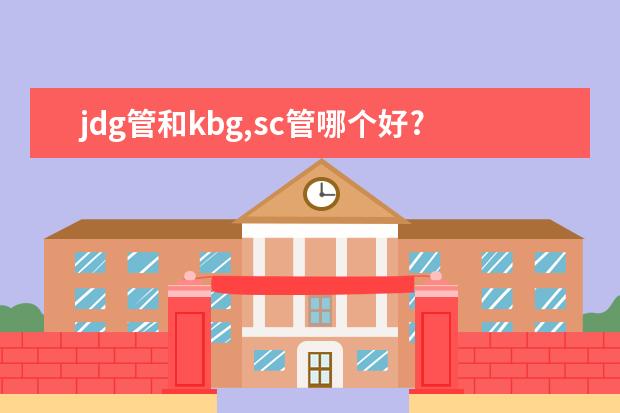 jdg管和kbg,sc管哪个好?