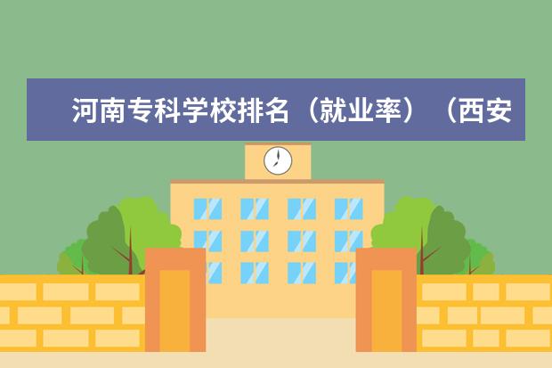 河南专科学校排名（就业率）（西安专科院校排名）