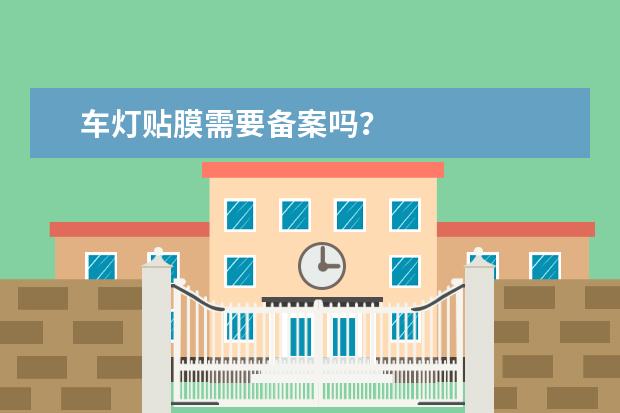 车灯贴膜需要备案吗？