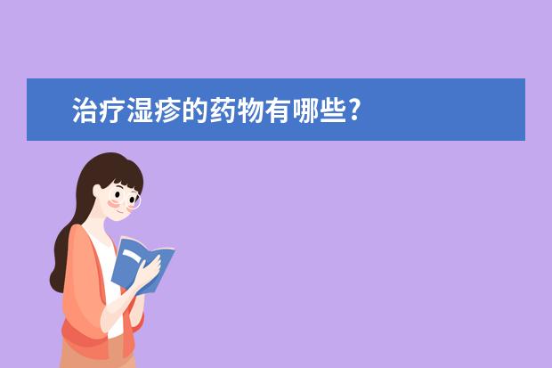 治疗湿疹的药物有哪些?
