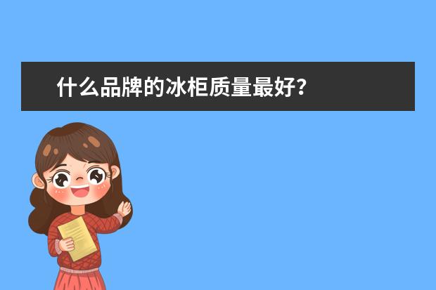 什么品牌的冰柜质量最好？