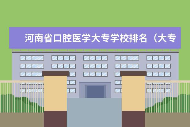 河南省口腔医学大专学校排名（大专口腔医学专业学校排名）