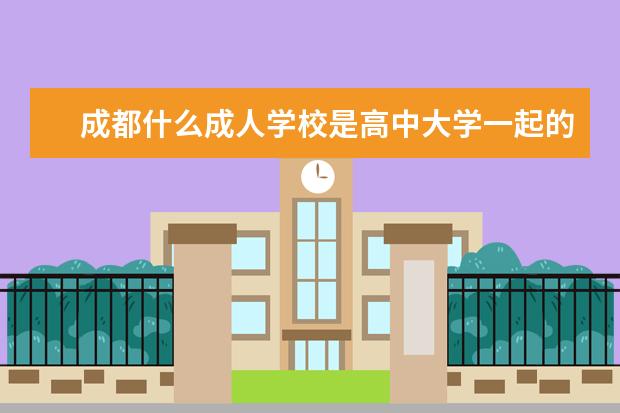成都什么成人学校是高中大学一起的