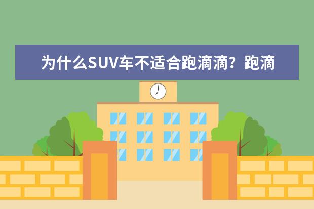 为什么SUV车不适合跑滴滴？跑滴滴只适合轿车吗？