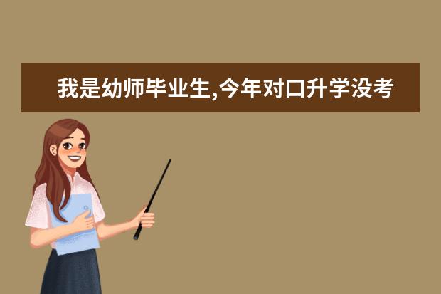 我是幼师毕业生,今年对口升学没考上.想读大专,有哪些学校可去?急需,谢谢…