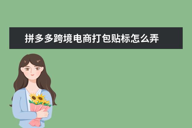 拼多多跨境电商打包贴标怎么弄