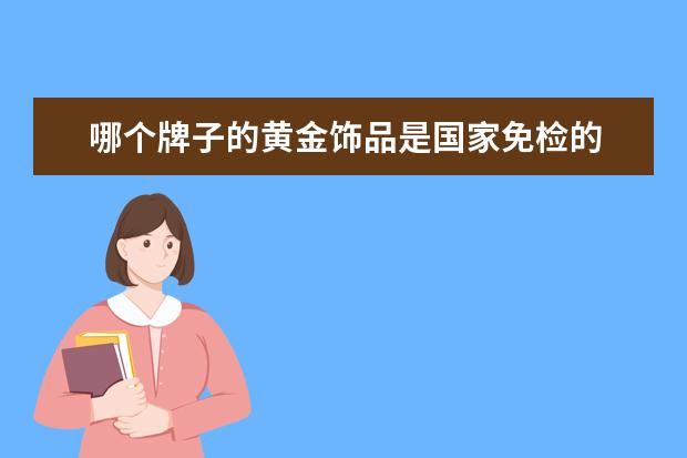 哪个牌子的黄金饰品是国家免检的