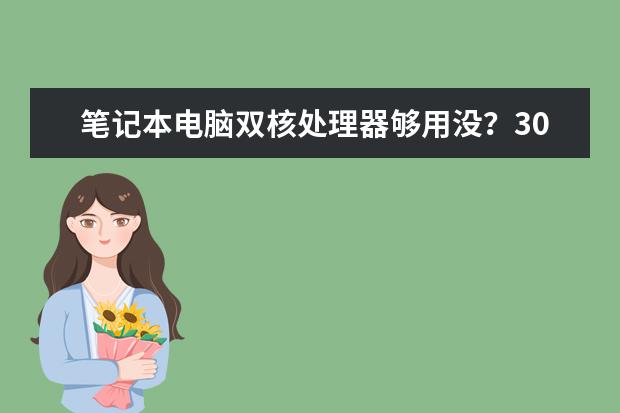 笔记本电脑双核处理器够用没？3000—4000哪个牌子比较好。看了联想华硕神舟都不错