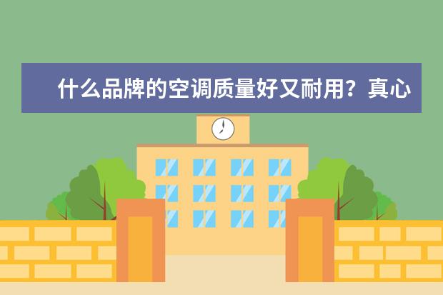 什么品牌的空调质量好又耐用？真心求推荐