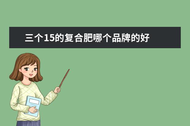 三个15的复合肥哪个品牌的好