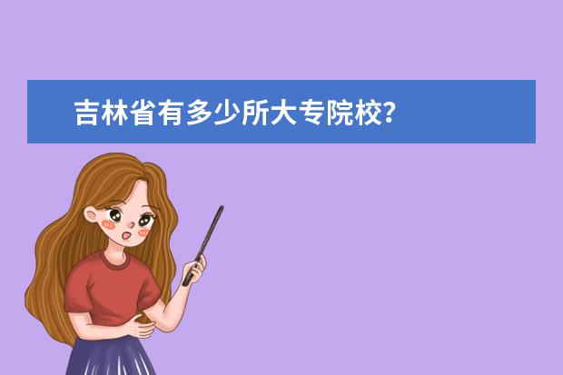 吉林省有多少所大专院校？