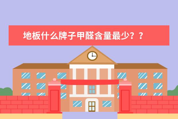 地板什么牌子甲醛含量最少？？