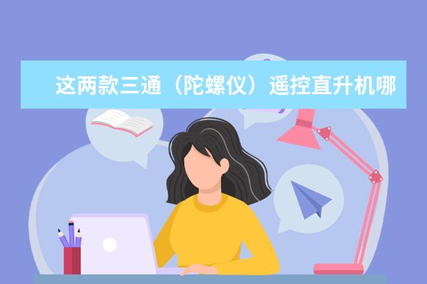 这两款三通（陀螺仪）遥控直升机哪个更适合我？