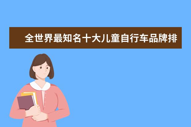 全世界最知名十大儿童自行车品牌排行榜FRW辐轮王,MARMOT土拨鼠,TYRELL泰勒什么牌子的最好？