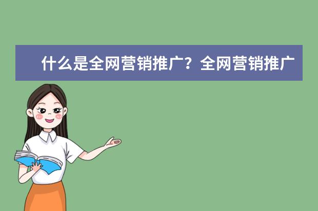 什么是全网营销推广？全网营销推广平台有哪些？