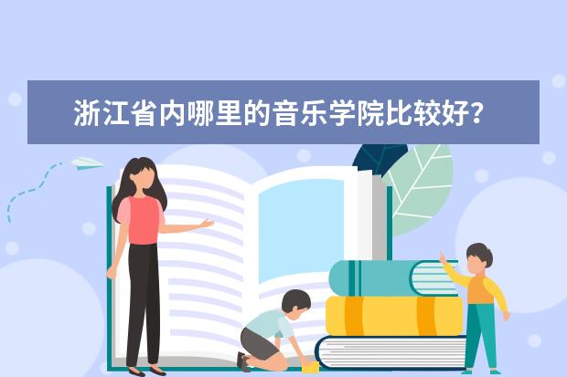 浙江省内哪里的音乐学院比较好？