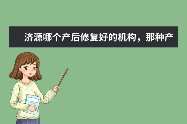 济源哪个产后修复好的机构，那种产后塑身衣好