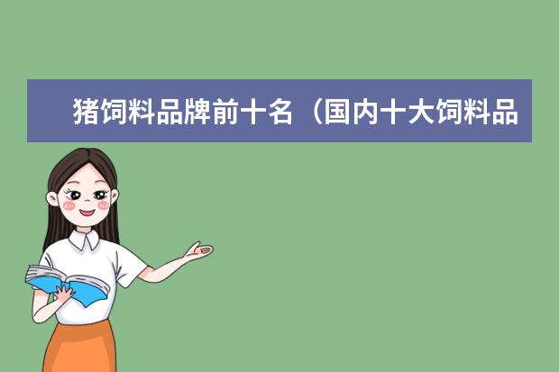 猪饲料品牌前十名（国内十大饲料品牌）