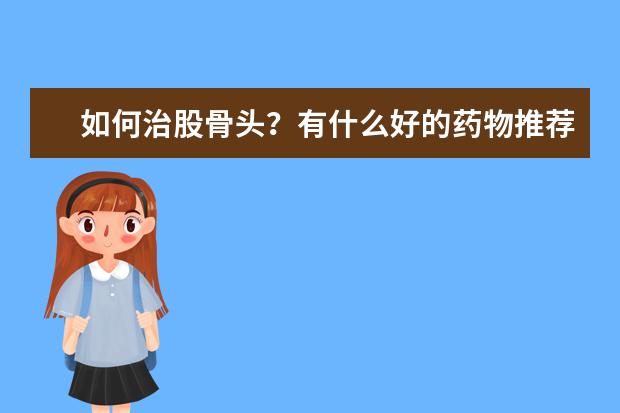 如何治股骨头？有什么好的药物推荐？