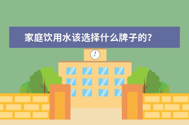 家庭饮用水该选择什么牌子的？