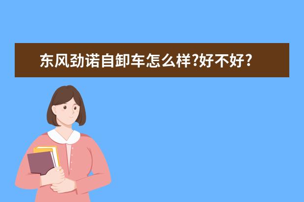 东风劲诺自卸车怎么样?好不好?