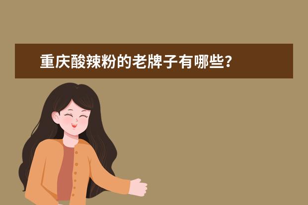 重庆酸辣粉的老牌子有哪些？