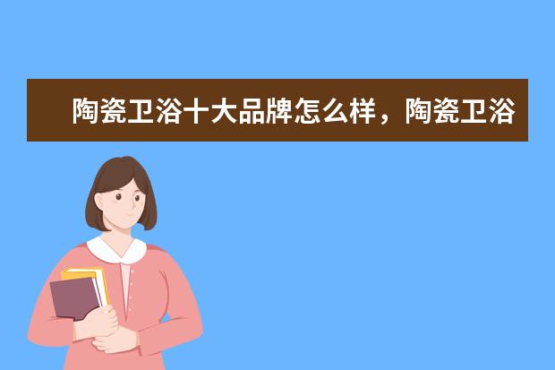 陶瓷卫浴十大品牌怎么样，陶瓷卫浴有哪些