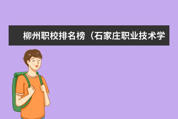柳州职校排名榜（石家庄职业技术学校排行榜）