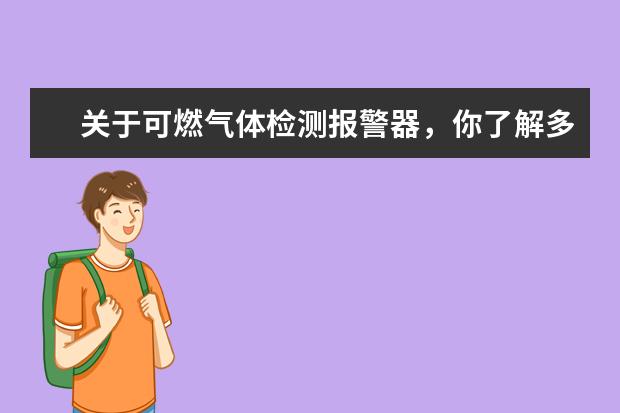 关于可燃气体检测报警器，你了解多少呢？