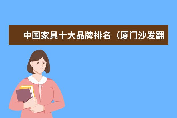 中国家具十大品牌排名（厦门沙发翻新公司哪家好厦门沙发翻新公司总结）