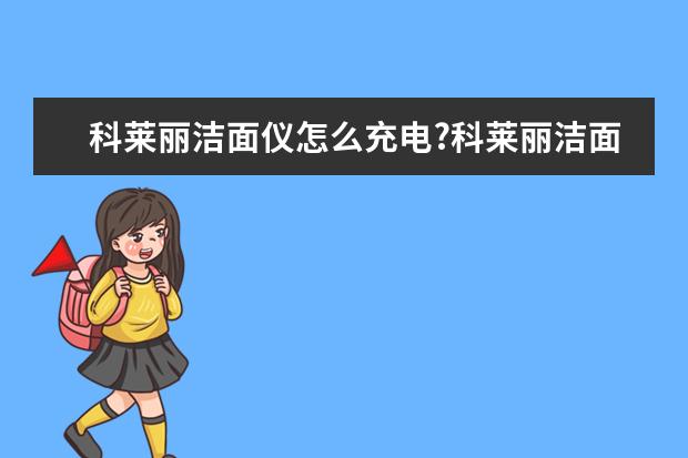 科莱丽洁面仪怎么充电?科莱丽洁面仪充电方法
