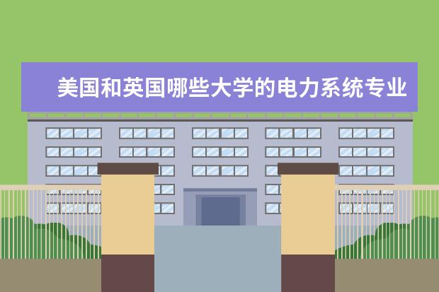 美国和英国哪些大学的电力系统专业（Electrical Power Engineering ）比较好