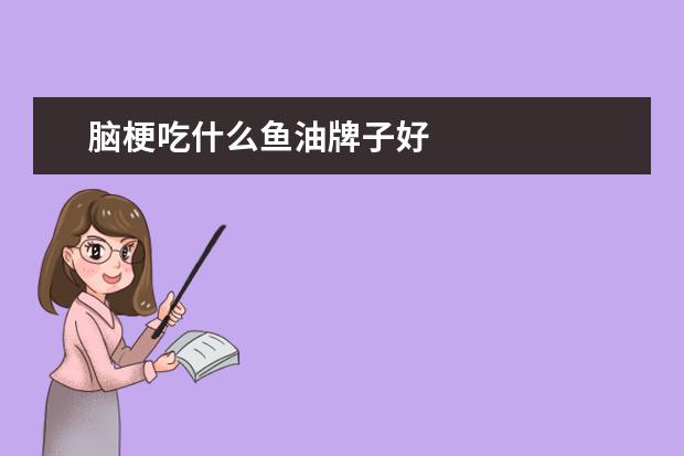 脑梗吃什么鱼油牌子好