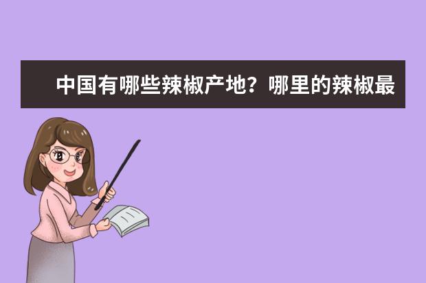 中国有哪些辣椒产地？哪里的辣椒最好吃？