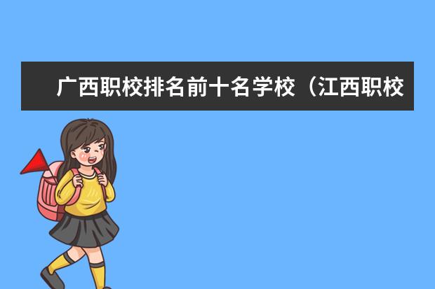 广西职校排名前十名学校（江西职校排名前十名学校）
