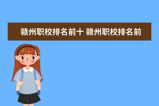 赣州职校排名前十 赣州职校排名前十