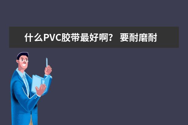 什么PVC胶带最好啊？ 要耐磨耐用的 给仓库划线 谢谢