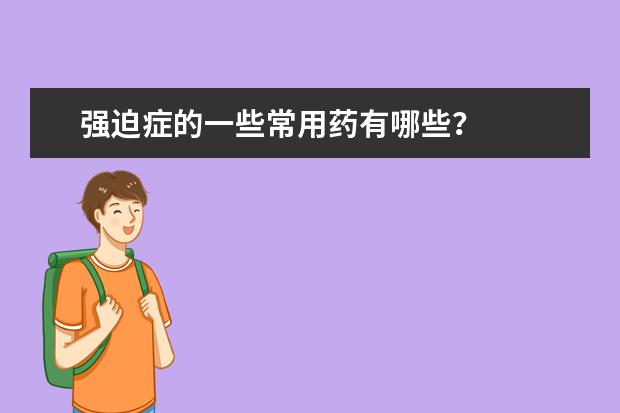 强迫症的一些常用药有哪些？