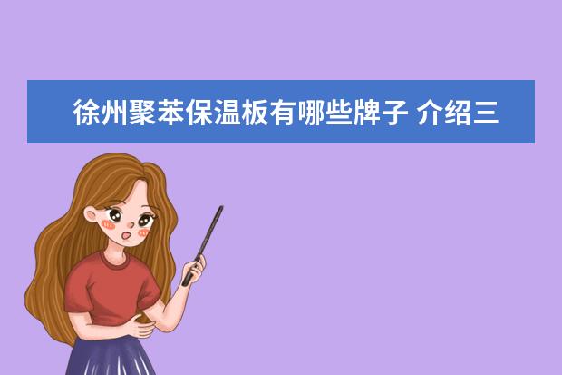 徐州聚苯保温板有哪些牌子 介绍三大冷库保温板品牌