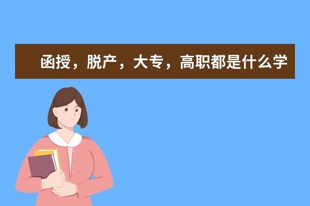 函授，脱产，大专，高职都是什么学历