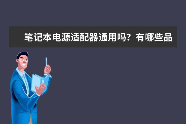 笔记本电源适配器通用吗？有哪些品牌？